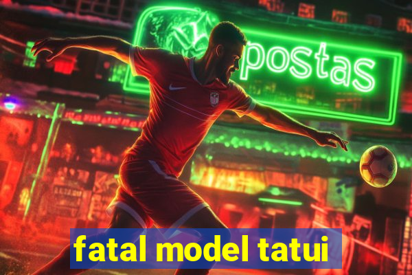 fatal model tatui